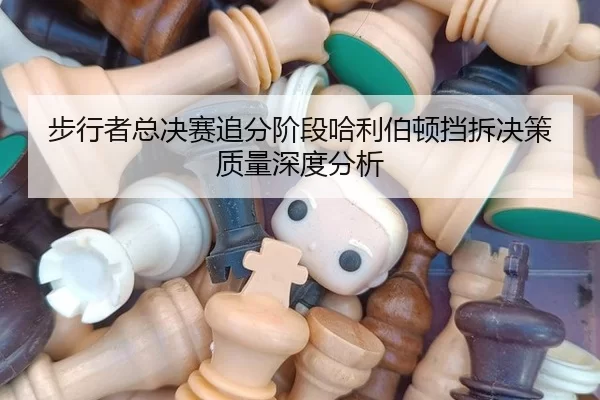 步行者总决赛追分阶段哈利伯顿挡拆决策质量深度分析